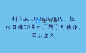 制作short短视频赚钱，轻松日赚50美元，新手可操作，需求量大