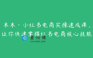 木木·小红书电商实操速成课，让你快速掌握红书电商核心技能