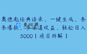 奥德彪经典语录，一键生成，条条爆款，多渠道收益，轻松日入3000【项目拆解】