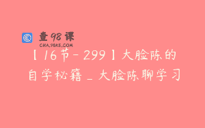 【16节-￥299】大脸陈的自学秘籍_大脸陈聊学习