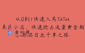 从0到1快速入局TikTok美区小店，快速抢占流量黄金期，开启日出千单之旅