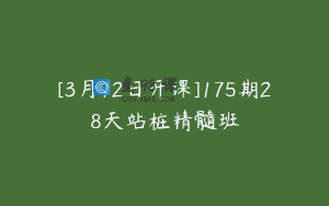 [3月12日开课]175期28天站桩精髓班