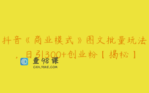 抖音《商业模式》图文批量玩法，日引300+创业粉【揭秘】