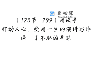 【123节-￥299】用故事打动人心，受用一生的演讲写作课_了不起的星球