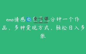emo情感文案号几分钟一个作品，多种变现方式，轻松日入多张