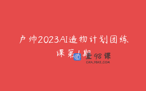 卢帅2023AI造物计划团练课第1期
