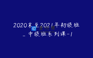 2020末至2021年初级班_中级班系列课-1