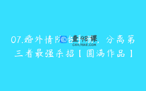 07.婚外情防治手册，分离第三者最强杀招【圆满作品】