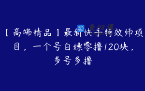 【高端精品】最新快手特效师项目，一个号白嫖零撸120块，多号多撸