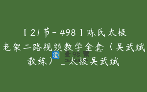 【21节-￥498】陈氏太极老架二路视频教学全套（吴武斌教练）_太极吴武斌