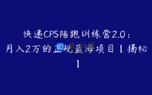 快递CPS陪跑训练营2.0：月入2万的正规蓝海项目【揭秘】