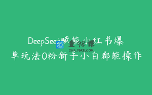 DeepSeek赋能小红书爆单玩法0粉新手小白都能操作