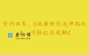 全网独家，B站最新引流神贴玩法，可轻松实现躺Z