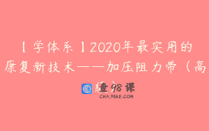【学体系】2020年最实用的康复新技术——加压阻力带（高级）