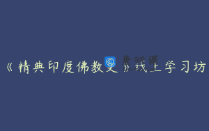《精典印度佛教史》线上学习坊
