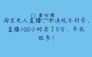 淘宝无人直播，不违规不封号，直播100小时卖了5万，年底旺季！