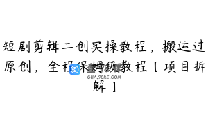 短剧剪辑二创实操教程，搬运过原创，全程保姆级教程【项目拆解】