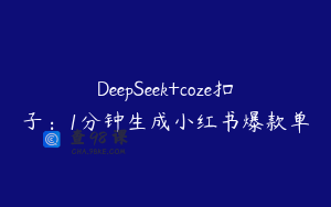 DeepSeek+coze扣子：1分钟生成小红书爆款单