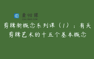 剪辑新概念系列课(1):有关剪辑艺术的十五个基本概念