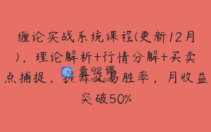缠论实战系统课程(更新12月)，理论解析+行情分解+买卖点捕捉，提升交易胜率，月收益突破50%