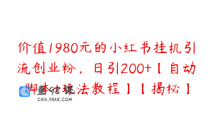 价值1980元的小红书挂机引流创业粉，日引200+【自动脚本+玩法教程】【揭秘】