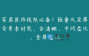 家居装饰视频必备！轻奢风竖屏背景素材包，含清晰、中间虚化、全屏虚化