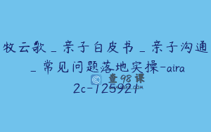 牧云歌_亲子白皮书_亲子沟通_常见问题落地实操-aira2c-125921