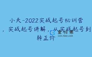 小天-2022实战起号秘训营，实战起号讲解，从实战起号到转正价