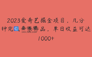 2023爱奇艺掘金项目，几分钟完成一条作品，单日收益可达1000+