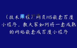 （技术课程）网页H5嵌套百度小程序，教大家如何将一套成熟的网站嵌套成百度小程序