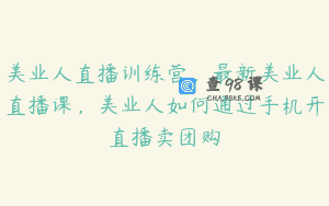 美业人直播训练营，最新美业人直播课，美业人如何通过手机开直播卖团购