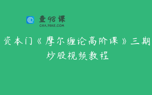 资本门《摩尔缠论高阶课》三期 炒股视频教程