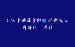 026.卡通菠萝酥_奶黄流心月饼线上课程