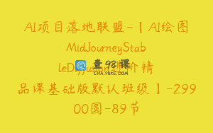 AI项目落地联盟-【AI绘图MidJourneyStableDiffusion进阶精品课基础版默认班级】-29900圆-89节