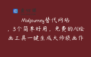 Midjourney替代网站，3个简单好用，免费的AI绘画工具一键生成大师级画作
