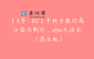 【3节-￥80】手把手教你高分简历制作_offer大团长（退休版）