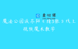 魔法公园谈苏阳《猜3张》线上视频魔术教学