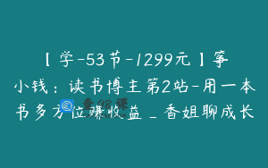 【学-53节-1299元】筝小钱：读书博主第2站-用一本书多方位赚收益_香姐聊成长