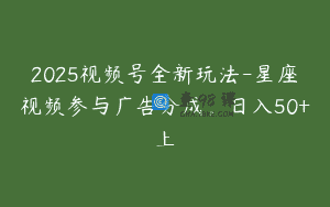 2025视频号全新玩法-星座视频参与广告分成，日入50+上