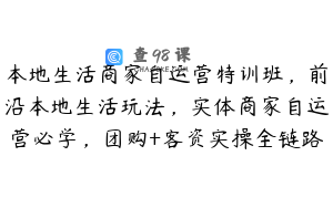本地生活商家自运营特训班,前沿本地生活玩法,实体商家自运营必学,团购+客资实操全链路