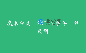 魔术会员_2000个教学_包更新