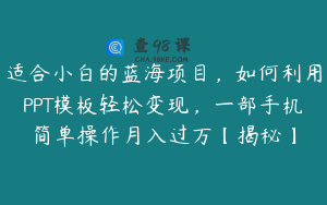 适合小白的蓝海项目，如何利用PPT模板轻松变现，一部手机简单操作月入过万【揭秘】