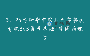 3、24考研华中农业大学兽医专硕343兽医基础-兽医药理学