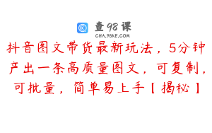 抖音图文带货最新玩法，5分钟产出一条高质量图文，可复制，可批量，简单易上手【揭秘】