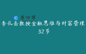 李孔岳教授金融思维与财富管理 32节