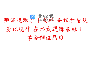 辩证逻辑学|洞察 事物矛盾及变化规律 在形式逻辑基础上 学会辩证思维