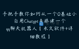 手把手教你如何从一个0基础小白用Chatgpt来搭建一个qq聊天机器人【永久软件+详细教程】