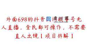 外面698的抖音民间故事号无人直播，全民都可操作，不需要直人出镜【项目拆解】