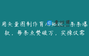 用矢量图制作育儿知识，条条爆款，每条点赞破万，实操仅需