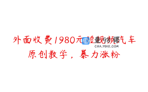外面收费1980元短视频汽车原创教学，暴力涨粉